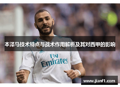 本泽马技术特点与战术作用解析及其对西甲的影响