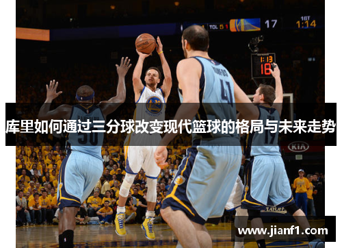 库里如何通过三分球改变现代篮球的格局与未来走势