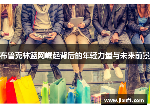 布鲁克林篮网崛起背后的年轻力量与未来前景