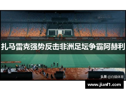 扎马雷克强势反击非洲足坛争霸阿赫利 扎马雷克强势反击非洲足坛争霸阿赫利