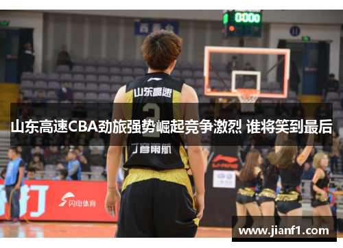 山东高速CBA劲旅强势崛起竞争激烈 谁将笑到最后