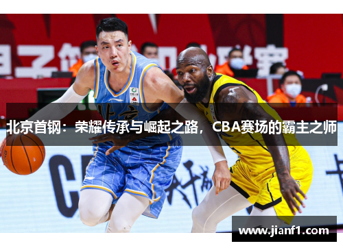 北京首钢：荣耀传承与崛起之路，CBA赛场的霸主之师